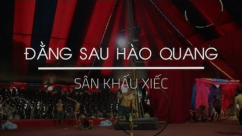 Những sự thật bất ngờ về  xiếc ở Việt Nam đằng sau  hào quang là nước mắt