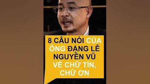 8 câu nói của ông Đặng Lê Nguyên Vũ về chữ tín, chữ ơn
