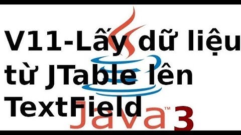 Java form - Ứng dụng Quản lý sinh viên - Video11 - Lấy dữ liệu từ JTabble lên JTextField