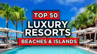 50 Best Luxury Resorts Around the World (2025)