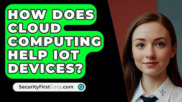 How Does Cloud Computing Help IoT Devices? - SecurityFirstCorp.com