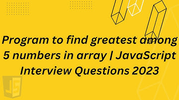Program to find greatest among 5 numbers in array | JavaScript Interview Questions 2023