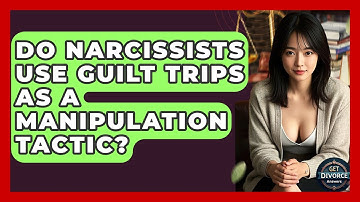 Do Narcissists Use Guilt Trips As A Manipulation Tactic? - Get Divorce Answers