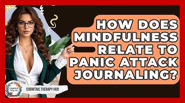 How Does Mindfulness Relate To Panic Attack Journaling? - Cognitive Therapy Hub