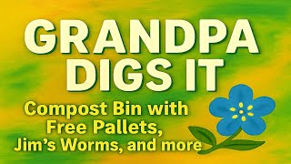Compost Bin with Free Pallets, Jim’s Worms, and More | Grandpa Digs It