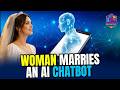 Woman Marries AI Chatbot!