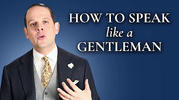 How To Speak And Sound Like A Gentleman - Gentleman's Gazette
