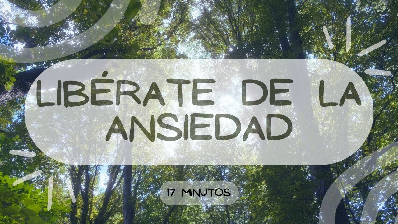 🌿Libérate de la Ansiedad, Estrés y Pensamientos Negativos 😌 17 Minutos ...
