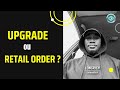 Retail order ou upgrade  cest quoi la priorit 