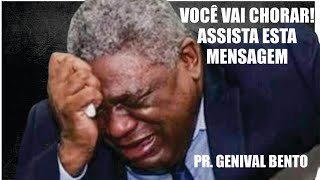 A PREGAÇÃO QUE VAI TE FAZER CHORAR / PR GENIVAL BENTO