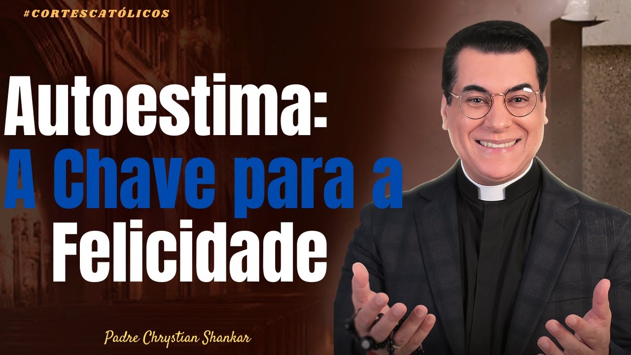 AUTOESTIMA: O Primeiro Passo para a Felicidade |Pe. Chrystian Shankar