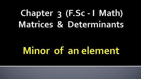 MATHEMATICS | FSc- PART I | CHAPTER 3| MATRIX AND DETERMINANTS | MINOR OF ELEMENT