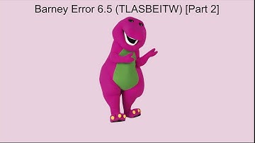 Barney error 6.5 (TLASBEITW) [Part 2] {Fixed version}