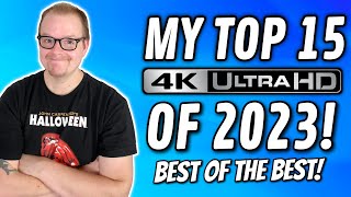 MY TOP 15 4Ks OF 2023! | The BEST Of The Best!