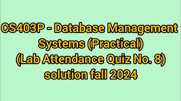 CS403P - Database Management Systems (Practical) (Lab Attendance Quiz No. 8) Solution fall 2024