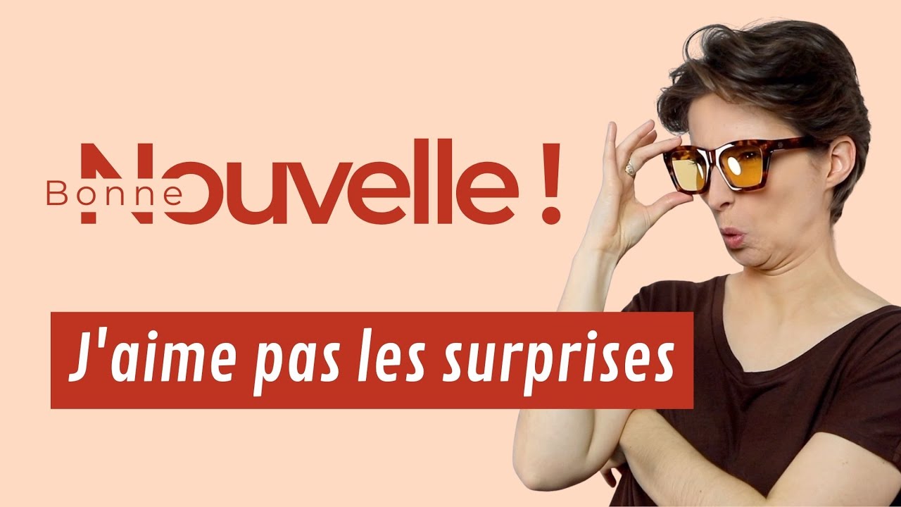 Bonne nouvelle, j'aime pas les surprises !