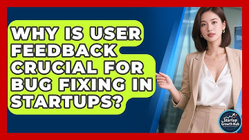 Why Is User Feedback Crucial For Bug Fixing In Startups? - The Startup Growth Hub