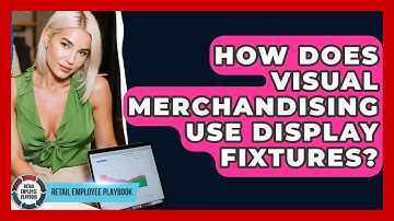 How Does Visual Merchandising Use Display Fixtures? - Retail Employee Playbook