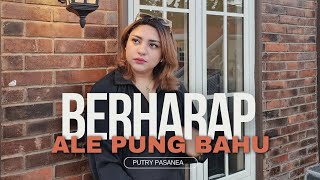 Berharap Ale Pung Bahu - Putry Pasanea