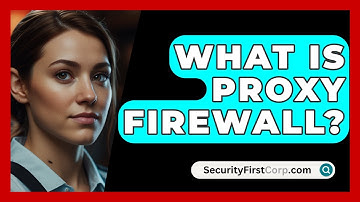 What Is Proxy Firewall? - SecurityFirstCorp.com