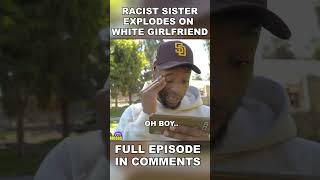 Racist Sister EXPLODES on White Girlfriend!