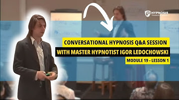 Conversational Hypnosis Q&A Session With Master Hypnotist Igor Ledochowski | Module 19 - Lesson 1