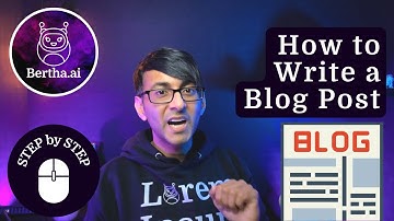 How to Write a Blog Post - with Bertha.AI