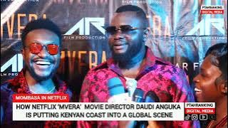HOW NETFLIX 'MVERA'  MOVIE DIRECTOR DAUDI ANGUKA IS PUTTING KENYAN COAST INTO A GLOBAL SCENE