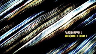 Aaron Griffin - Milkhake Remix -