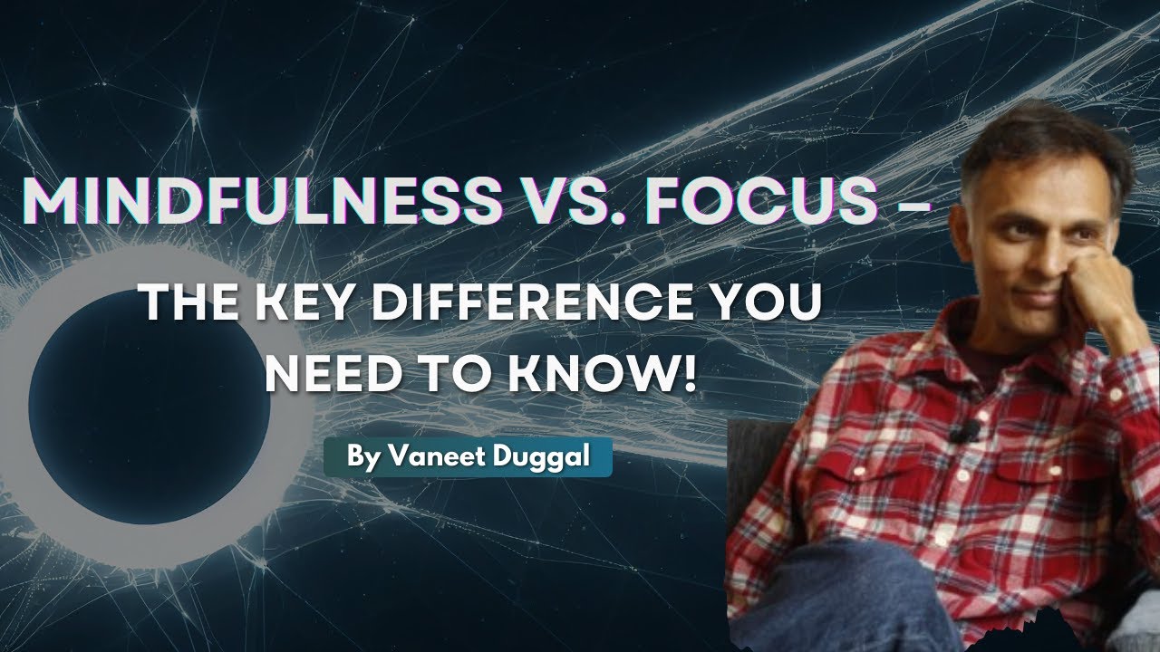 Focus vs. Mindfulness: Understanding the Key Difference | Vaneet Duggal