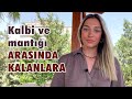 Kalbi Ve Mantığı Arasında Kalanlara