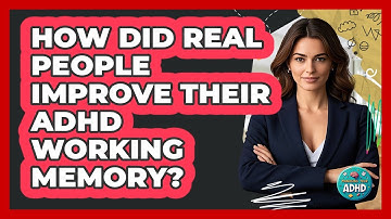 How Did Real People Improve Their ADHD Working Memory? - Managing Your ADHD