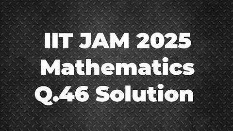 IIT JAM 2025 Mathematics Solution | Q.46 | Maths with IITIANS
