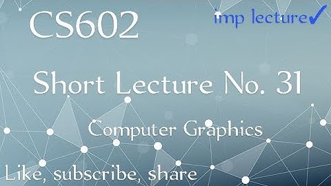 CS602 lecture No 31 || cs602 lecture 31 || computer graphics