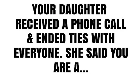 🚨Your Daughter Received A Phone Call & Ended Ties With Everyone. She Said You Are A...
