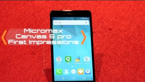 Micromax Canvas 6 Pro First Impression | Digit.in