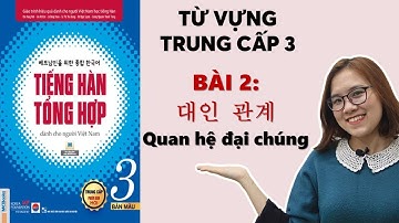 Bài 2: 대인 관계 Quan Hệ Con Người | Từ Vựng Tiếng Hàn Tổng Hợp Trung Cấp 3
