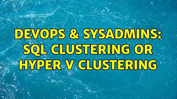 DevOps & SysAdmins: SQL Clustering or Hyper V Clustering (2 Solutions!!)