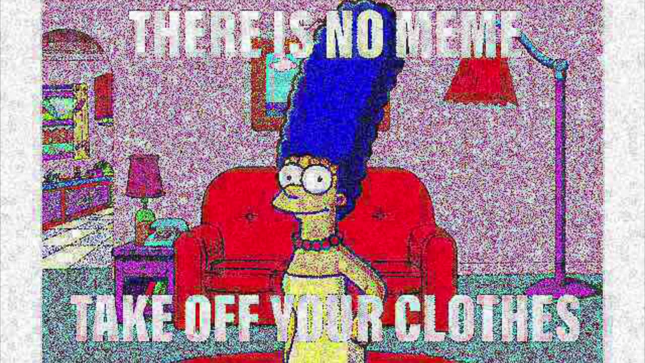 Marge There is no Meme take off your clothes - YouTube