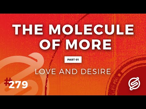 The Molecule of More – Part 1: Love and Desire 
