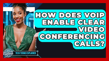How Does VoIP Enable Clear Video Conferencing Calls? - Tech Terms Explained