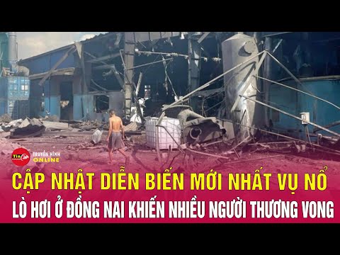 Cập nhật diễn biến mới nhất vụ nổ lò hơi khiến 6 người tử vong ở Đồng Nai 