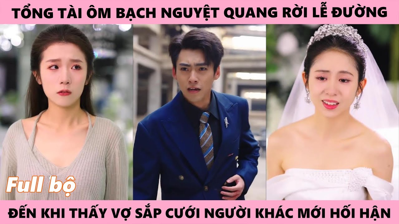 Bỏ Lại Vợ Sắp Cưới, Tổng Tài Ôm Bạch Nguyệt Quang Rời Lễ Đường, Anh Hối Hận Khi Cô Lấy Người Khác