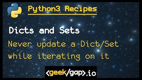 never update a dict or set during iteration | Ep2.7 [Python 3 Recipes]