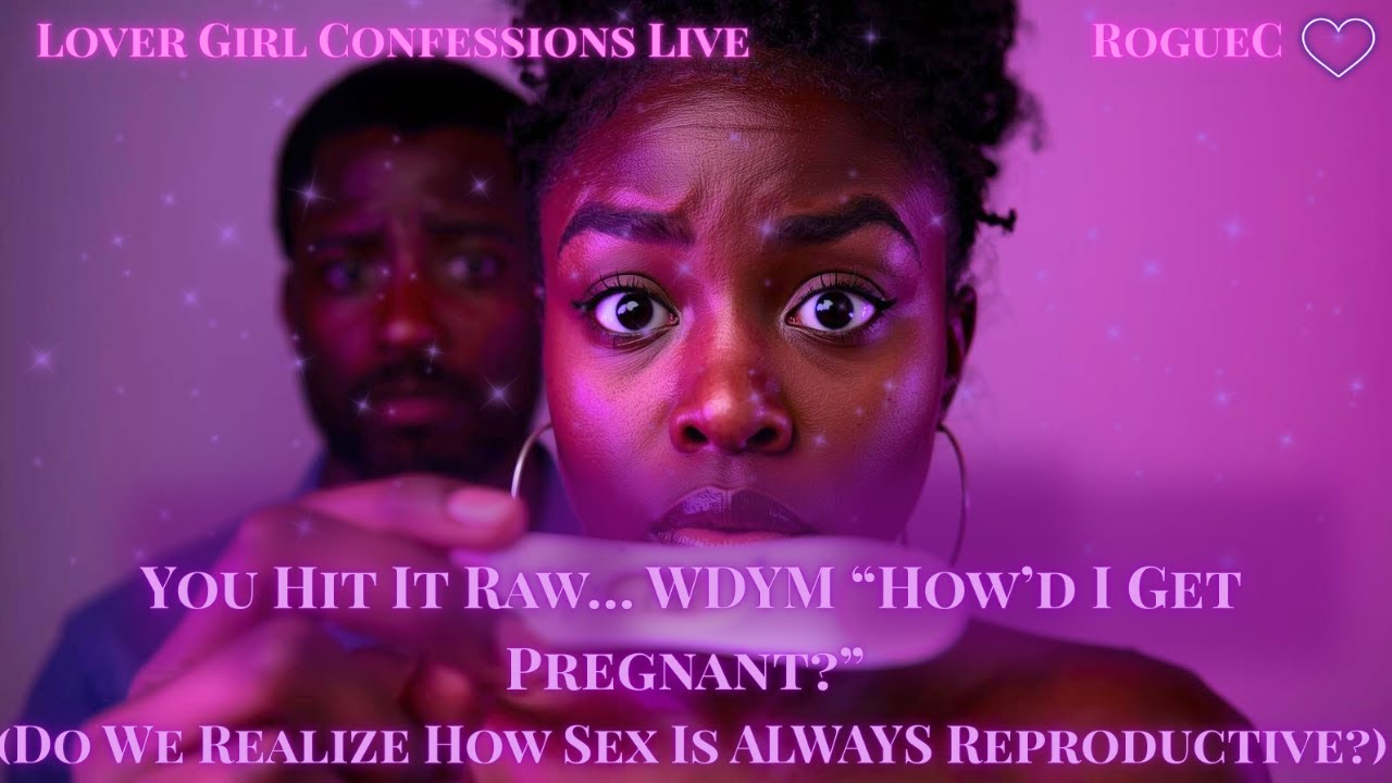 You Hit It Raw… WDYM “How’d I Get Pregnant?” (Do We Realize How Sex Is ALWAYS Reproductive?)