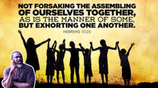 FORSAKE NOT THE ASSEMBLING OF OURSELVES TOGETHER WHAT DOES IT REALLY MEAN?