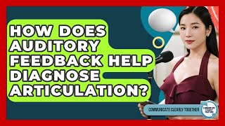 How Does Auditory Feedback Help Diagnose Articulation? - Communicate Clearly Together