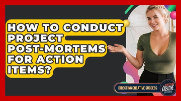 How To Conduct Project Post-Mortems For Action Items? - Directing Creative Success