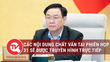 Chủ tịch Quốc hội: Các nội dung chất vấn tại phiên họp 31 sẽ được truyền hình trực tiếp
