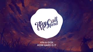 K96 & Gyze - How Hard Is It